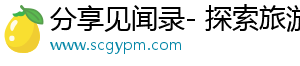 分享见闻录- 探索旅游，发现丰富生活